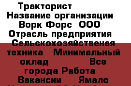 Тракторист JohnDeer › Название организации ­ Ворк Форс, ООО › Отрасль предприятия ­ Сельскохозяйственая техника › Минимальный оклад ­ 55 000 - Все города Работа » Вакансии   . Ямало-Ненецкий АО,Ноябрьск г.